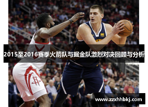 2015至2016赛季火箭队与掘金队激烈对决回顾与分析