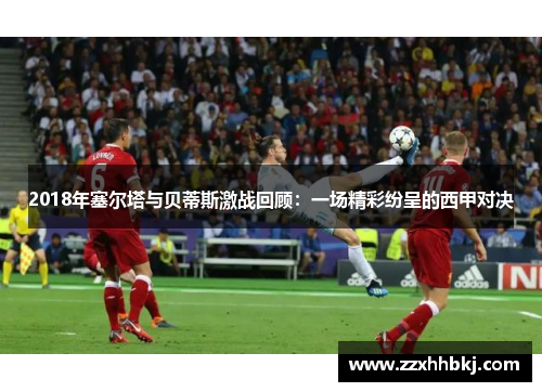 2018年塞尔塔与贝蒂斯激战回顾：一场精彩纷呈的西甲对决