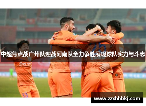 中超焦点战广州队迎战河南队全力争胜展现球队实力与斗志