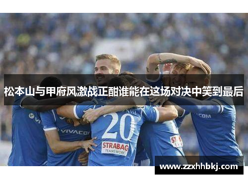 松本山与甲府风激战正酣谁能在这场对决中笑到最后
